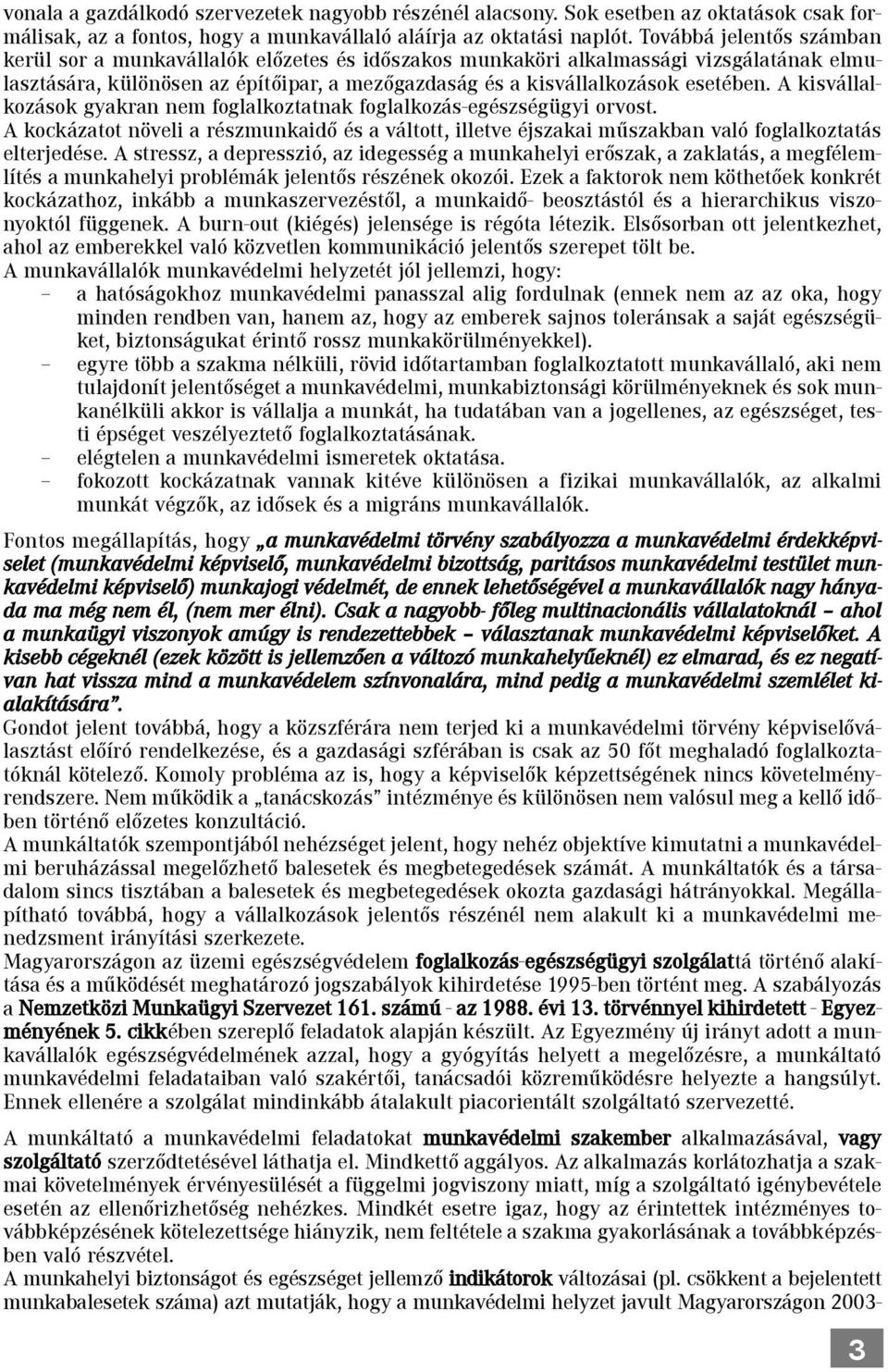 A kisvállalkozások gyakran nem foglalkoztatnak foglalkozás-egészségügyi orvost. A kockázatot növeli a részmunkaidõ és a váltott, illetve éjszakai mûszakban való foglalkoztatás elterjedése.