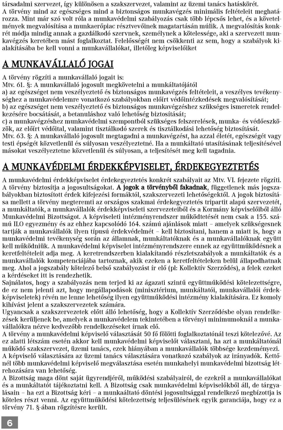 A megvalósítás konkrét módja mindig annak a gazdálkodó szervnek, személynek a kötelessége, aki a szervezett munkavégzés keretében mást foglalkoztat.