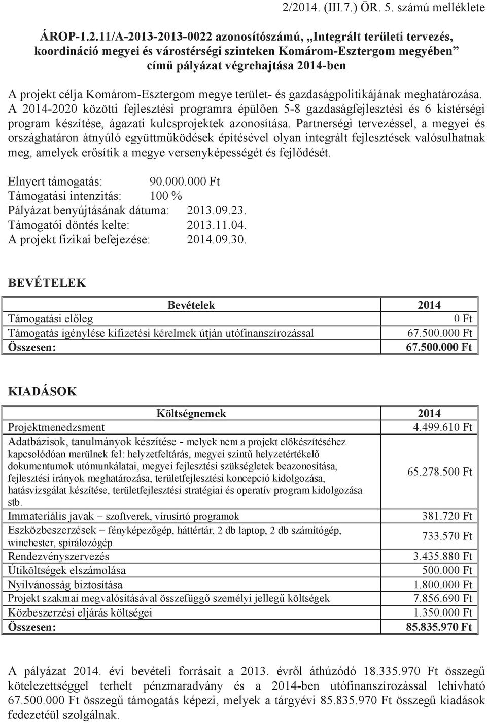 A 2014-2020 közötti fejlesztési programra épülen 5-8 gazdaságfejlesztési és 6 kistérségi program készítése, ágazati kulcsprojektek azonosítása.