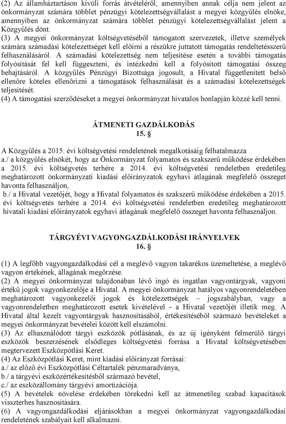 (3) A megyei önkormányzat költségvetéséből támogatott szervezetek, illetve személyek számára számadási kötelezettséget kell előírni a részükre juttatott támogatás rendeltetésszerű felhasználásáról.