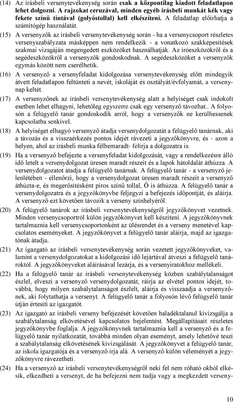 (15) A versenyzők az írásbeli versenytevékenység során - ha a versenycsoport részletes versenyszabályzata másképpen nem rendelkezik - a vonatkozó szakképesítések szakmai vizsgáján megengedett