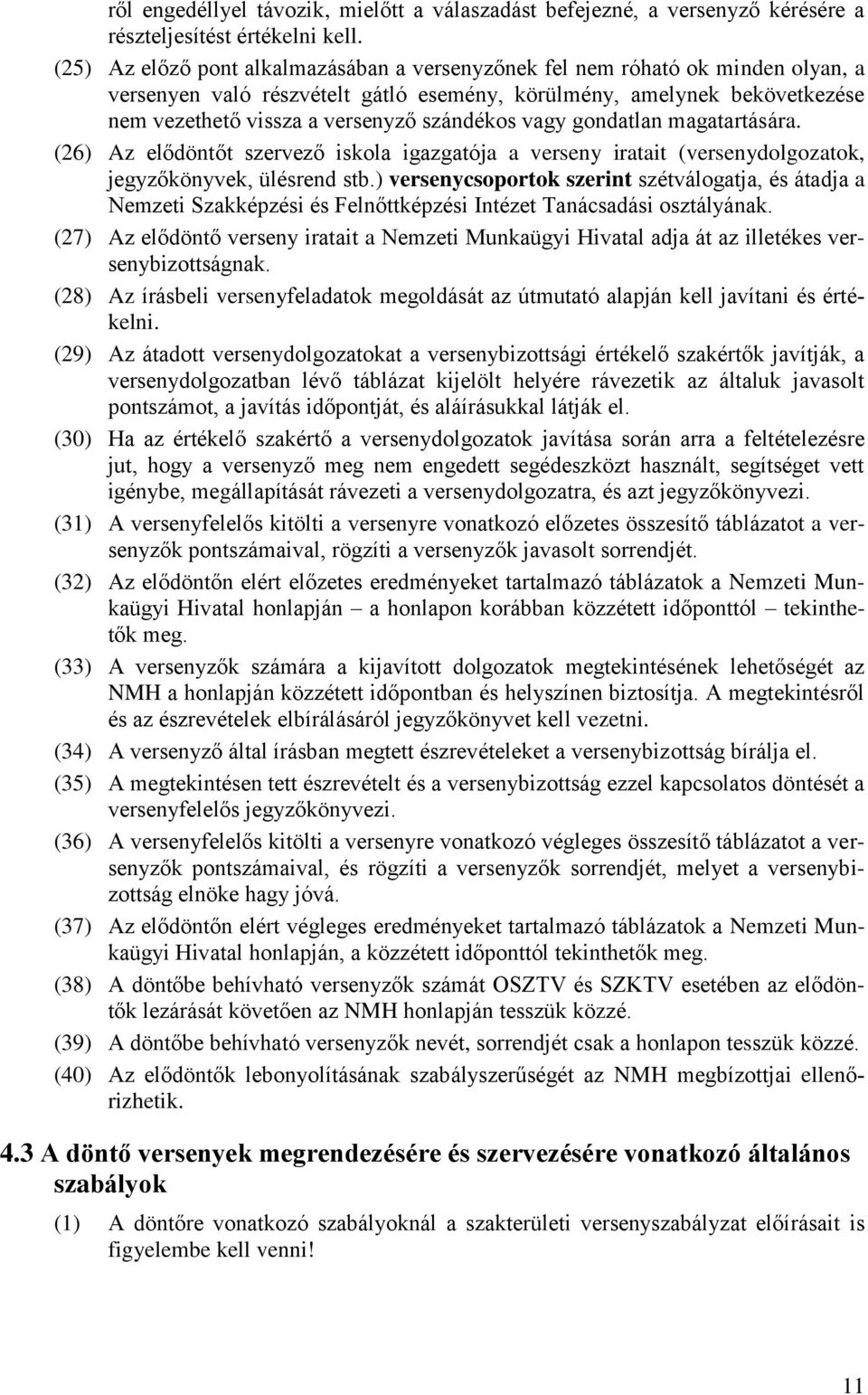 szándékos vagy gondatlan magatartására. (26) Az elődöntőt szervező iskola igazgatója a verseny iratait (versenydolgozatok, jegyzőkönyvek, ülésrend stb.