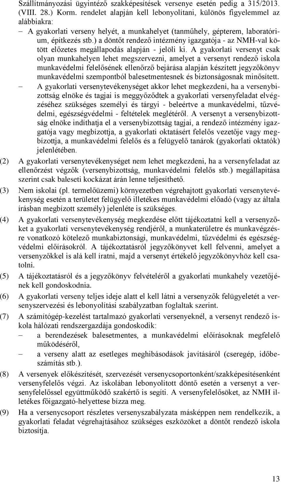 ) a döntőt rendező intézmény igazgatója - az NMH-val kötött előzetes megállapodás alapján - jelöli ki.