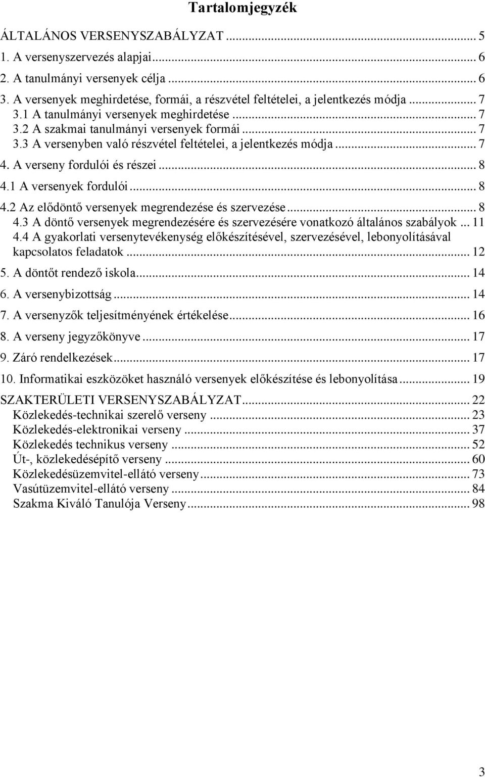 .. 7 4. A verseny fordulói és részei... 8 4.1 A versenyek fordulói... 8 4.2 Az elődöntő versenyek megrendezése és szervezése... 8 4.3 A döntő versenyek megrendezésére és szervezésére vonatkozó általános szabályok.