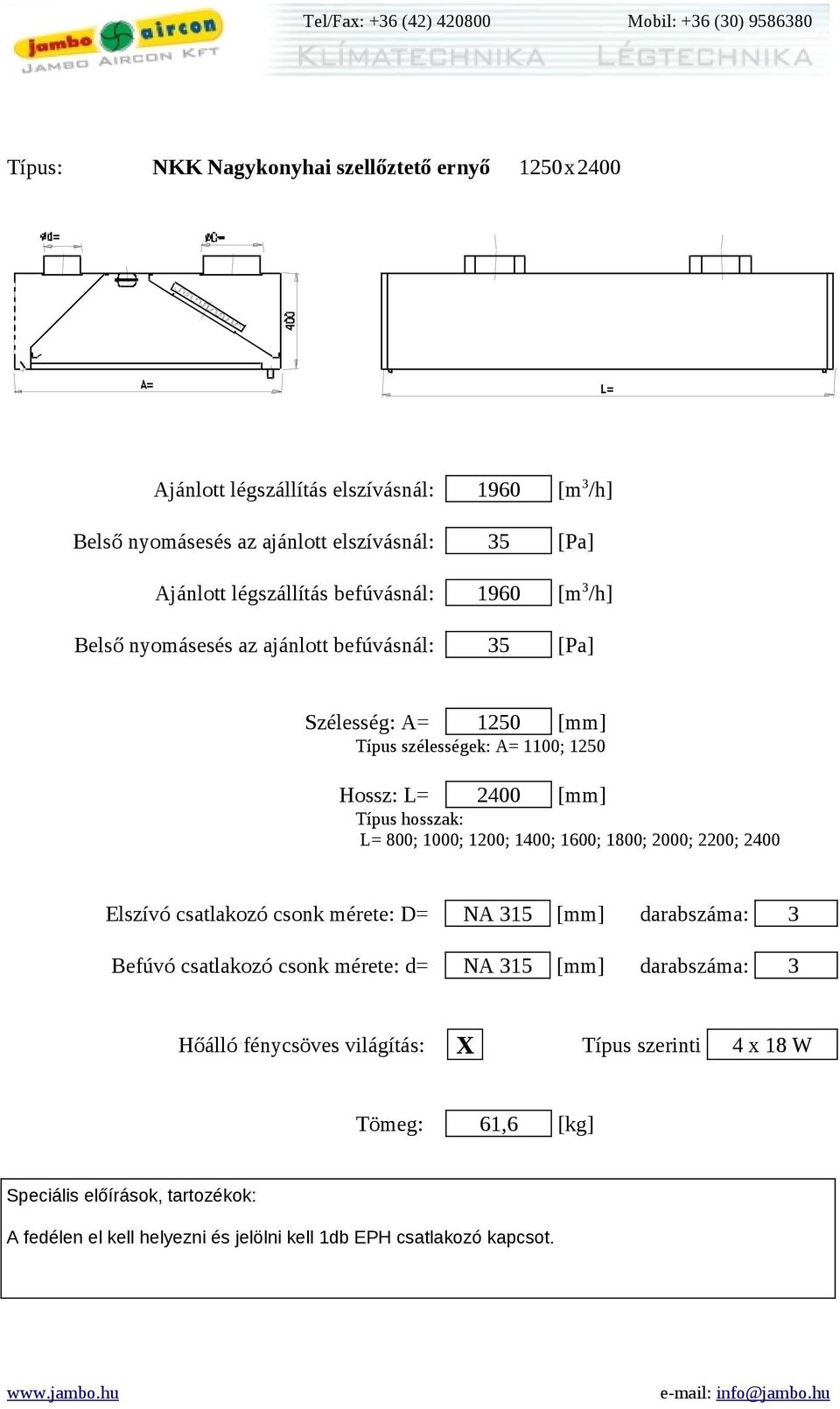 [Pa] Szélesség: A= 1250 [mm] Hossz: L= 2400 [mm] Elszívó csatlakozó csonk mérete: D= NA 315 [mm] darabszáma: 3 Befúvó