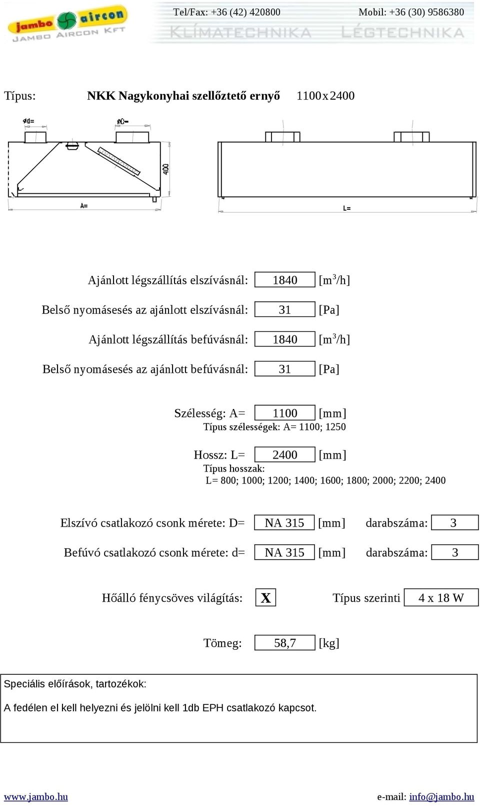 [Pa] Szélesség: A= 1100 [mm] Hossz: L= 2400 [mm] Elszívó csatlakozó csonk mérete: D= NA 315 [mm] darabszáma: 3 Befúvó