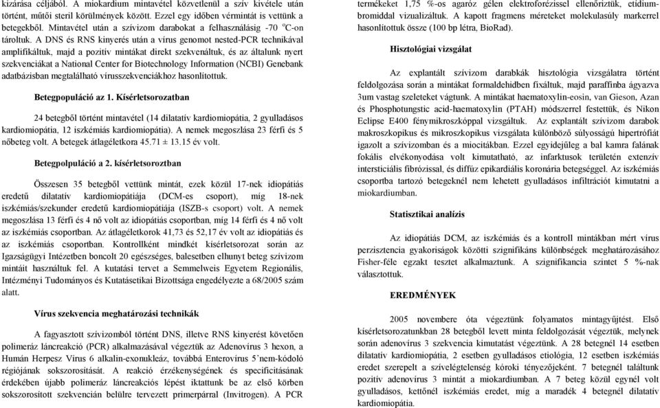 A DNS és RNS kinyerés után a vírus genomot nested-pcr technikával amplifikáltuk, majd a pozitív mintákat direkt szekvenáltuk, és az általunk nyert szekvenciákat a National Center for Biotechnology