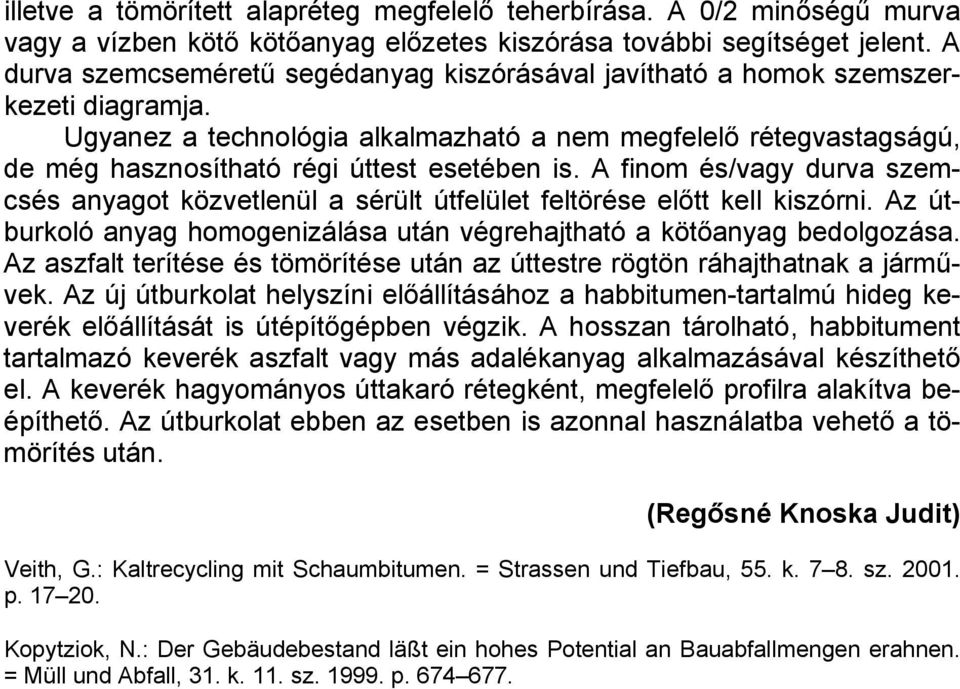 Ugyanez a technológia alkalmazható a nem megfelelő rétegvastagságú, de még hasznosítható régi úttest esetében is.