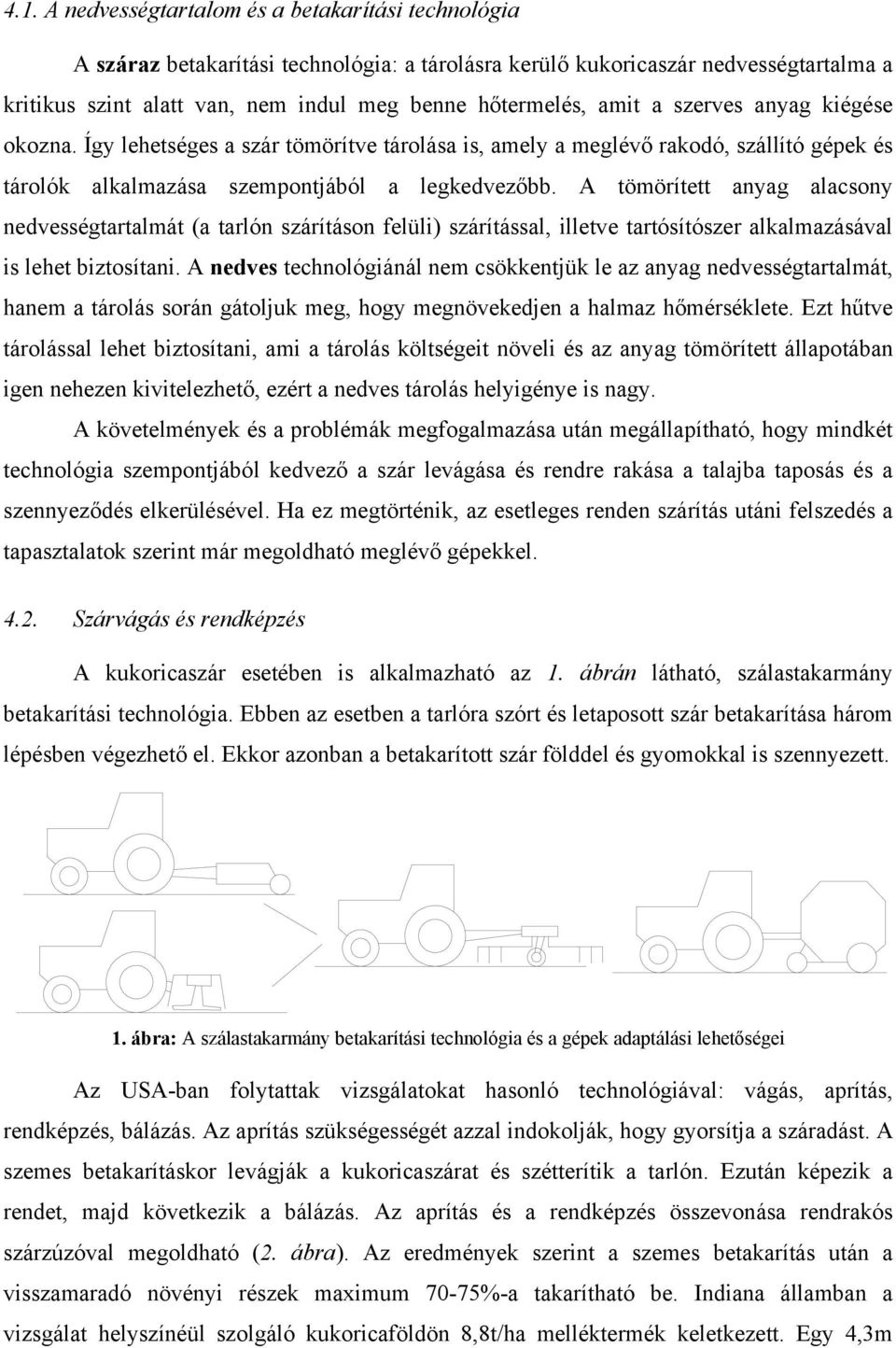 A tömörített anyag alacsony nedvességtartalmát (a tarlón szárításon felüli) szárítással, illetve tartósítószer alkalmazásával is lehet biztosítani.