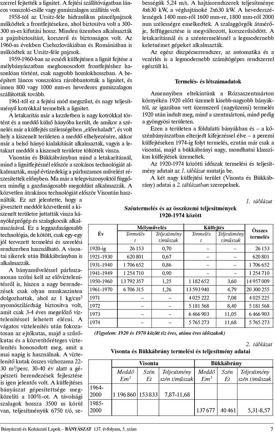 Minden üzemben alkalmazták a pajzsbiztosítást, korszerû és biztonságos volt. Az 1960-as években Csehszlovákiában és Romániában is mûködtek az Ursitz-féle pajzsok.