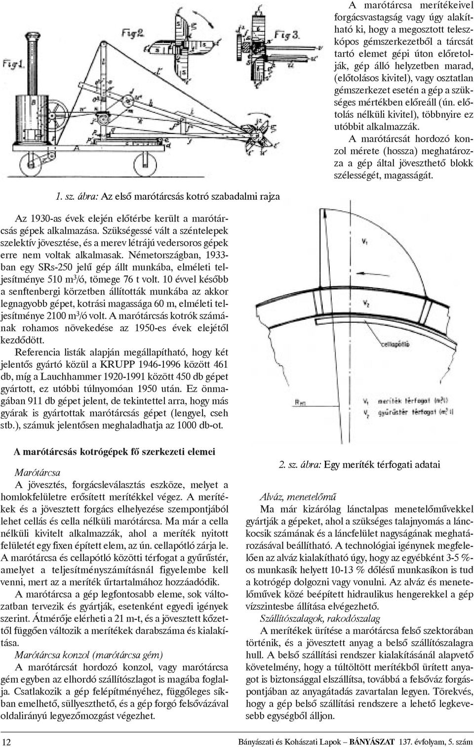 A marótárcsát hordozó konzol mérete (hossza) meghatározza a gép által jöveszthetõ blokk szé