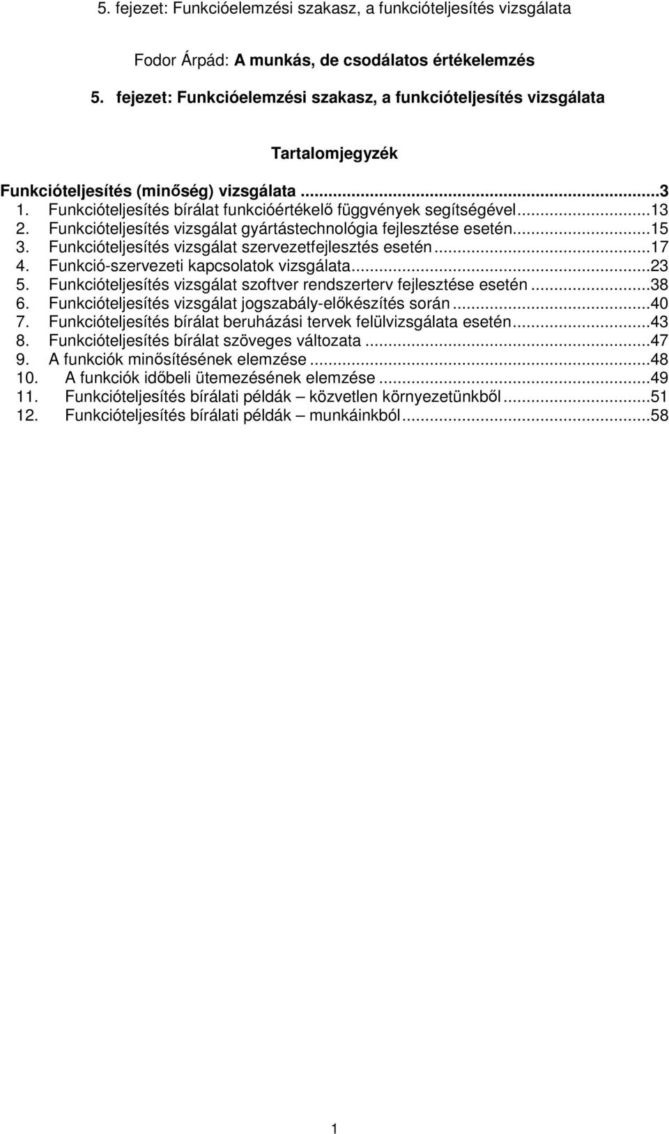 Funkcióteljesítés vizsgálat szervezetfejlesztés esetén...17 4. Funkció-szervezeti kapcslatk vizsgálata...23 5. Funkcióteljesítés vizsgálat szftver rendszerterv fejlesztése esetén...38 6.