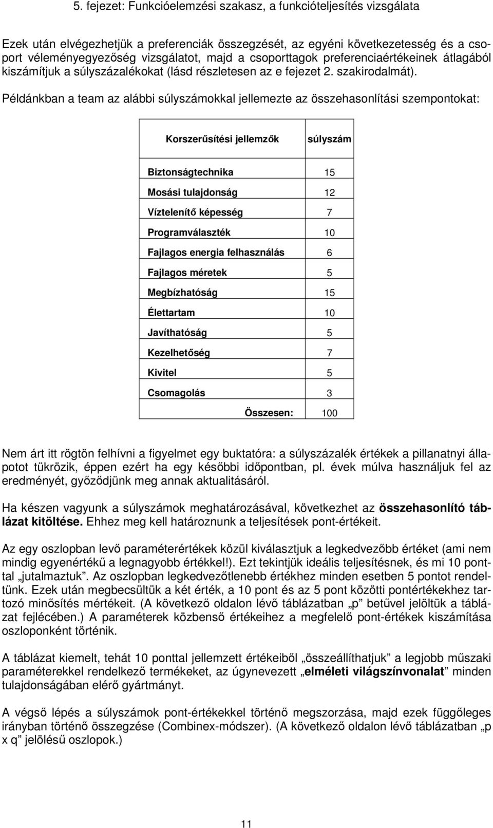 Példánkban a team az alábbi súlyszámkkal jellemezte az összehasnlítási szempntkat: Krszerűsítési jellemzők súlyszám Biztnságtechnika 15 Msási tulajdnság 12 Víztelenítő képesség 7 Prgramválaszték 10