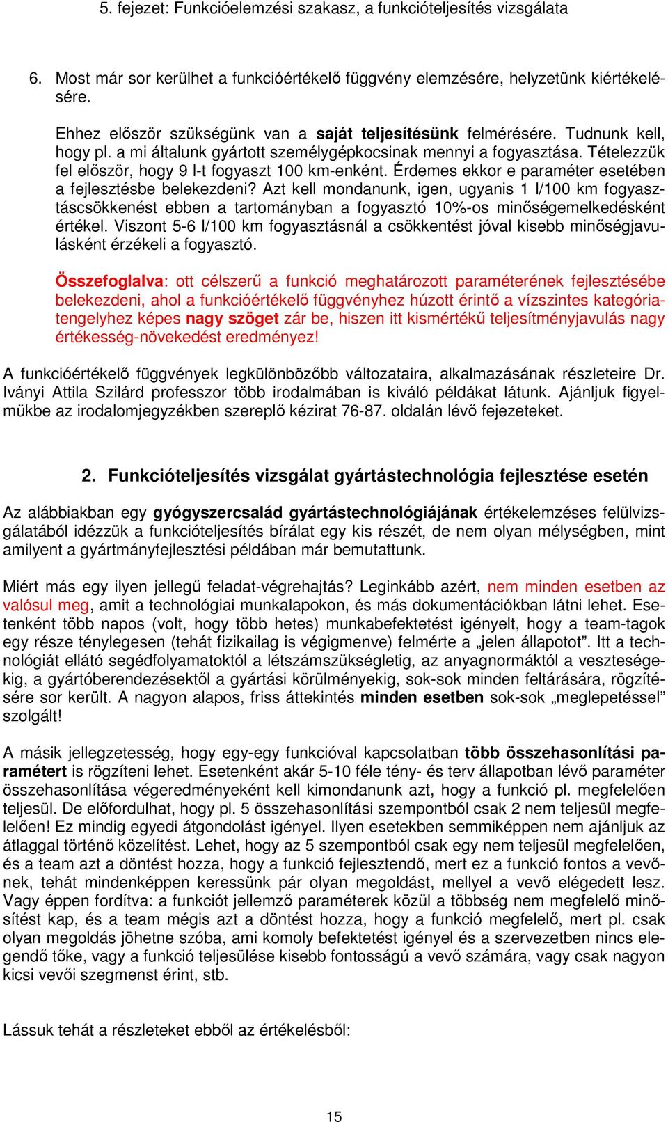 Azt kell mndanunk, igen, ugyanis 1 l/100 km fgyasztáscsökkenést ebben a tartmányban a fgyasztó 10%-s minőségemelkedésként értékel.