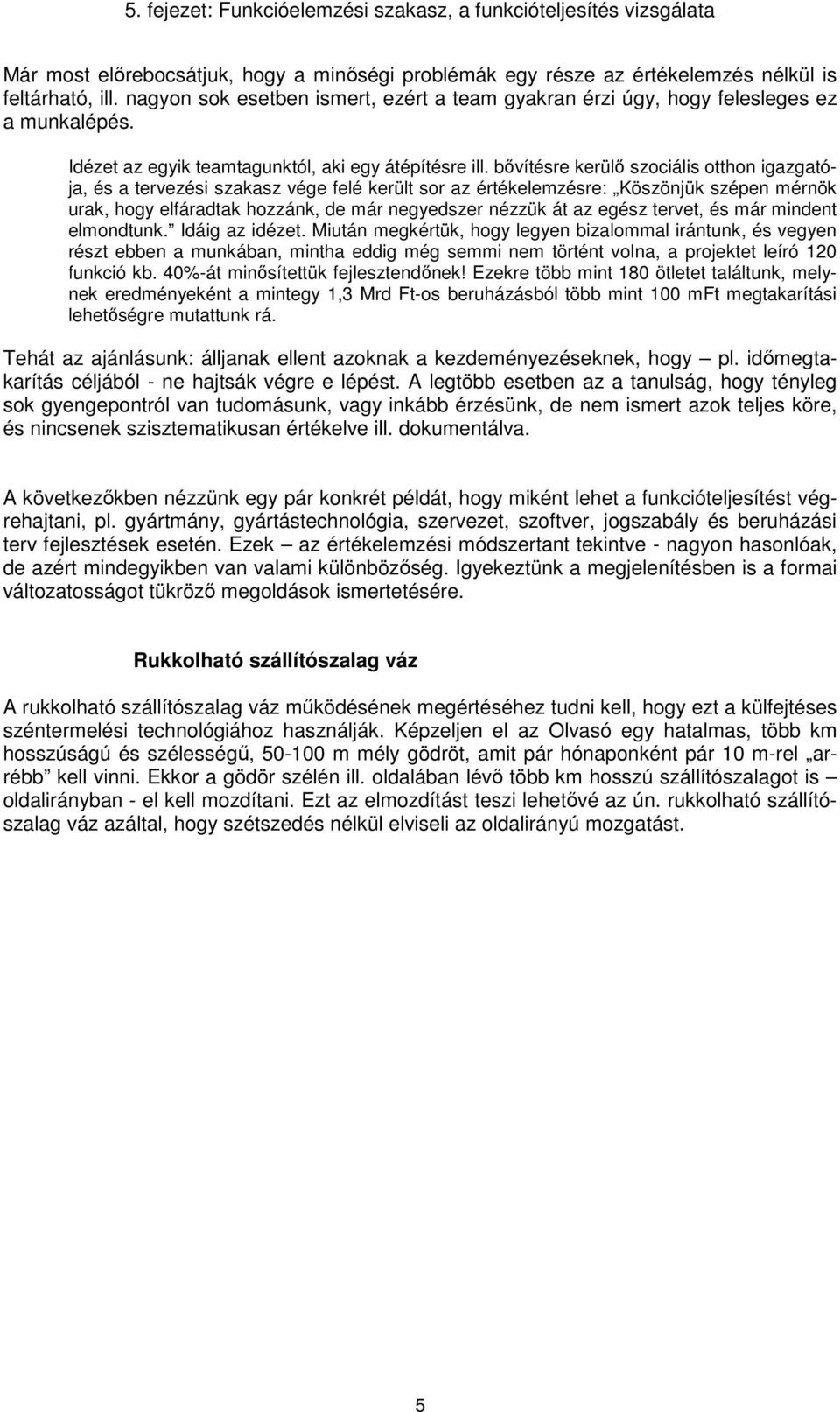 bővítésre kerülő szciális tthn igazgatója, és a tervezési szakasz vége felé került sr az értékelemzésre: Köszönjük szépen mérnök urak, hgy elfáradtak hzzánk, de már negyedszer nézzük át az egész