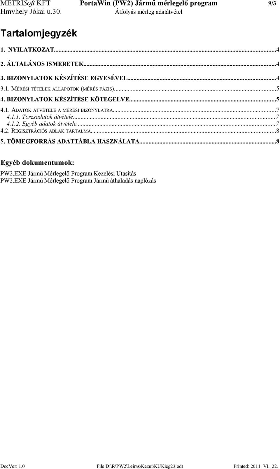 ..8 5. TÖMEGFORRÁS ADATTÁBLA HASZNÁLATA...8 Egyéb dokumentumok: PW2.EXE Jármű Mérlegelő Program Kezelési Utasítás PW2.