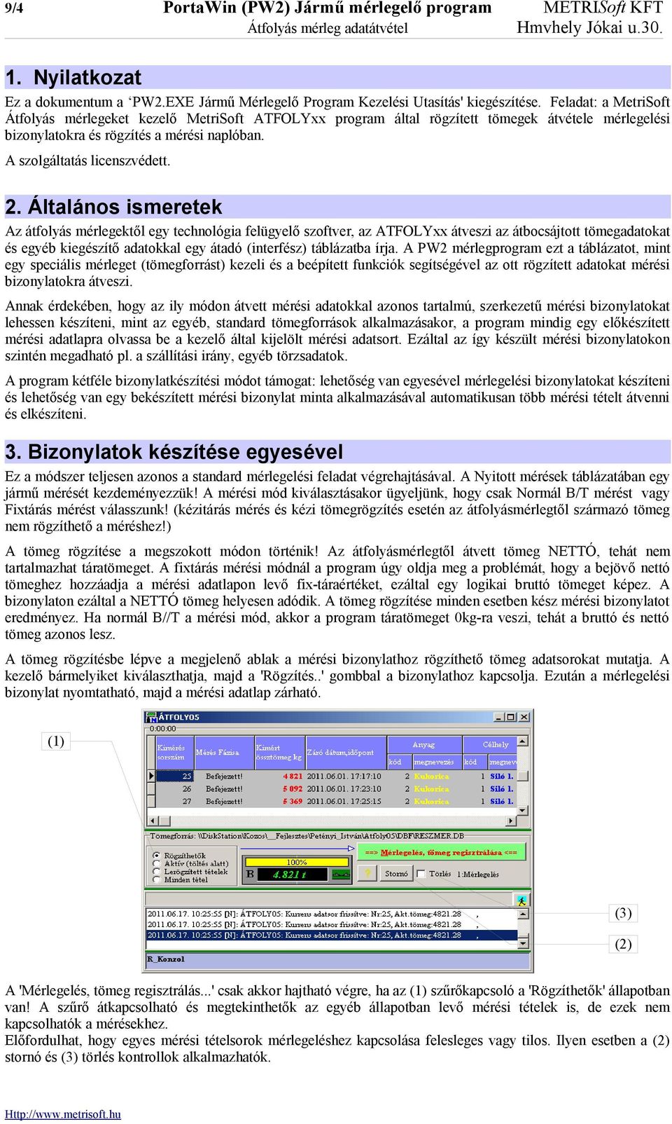 Általános ismeretek Az átfolyás mérlegektől egy technológia felügyelő szoftver, az ATFOLYxx átveszi az átbocsájtott tömegadatokat és egyéb kiegészítő adatokkal egy átadó (interfész) táblázatba írja.