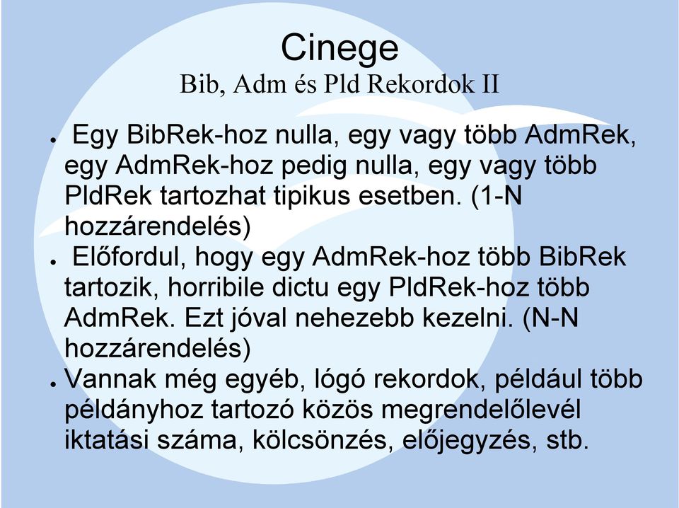 (1-N hozzárendelés) Előfordul, hogy egy AdmRek-hoz több BibRek tartozik, horribile dictu egy PldRek-hoz több