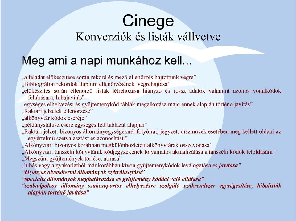 adatok valamint azonos vonalkódok feltárásara, hibajavítás egységes elhelyezési és gyűjteménykód táblák megalkotása majd ennek alapján történő javítás Raktári jelzetek ellenőrzése alkönyvtár kódok