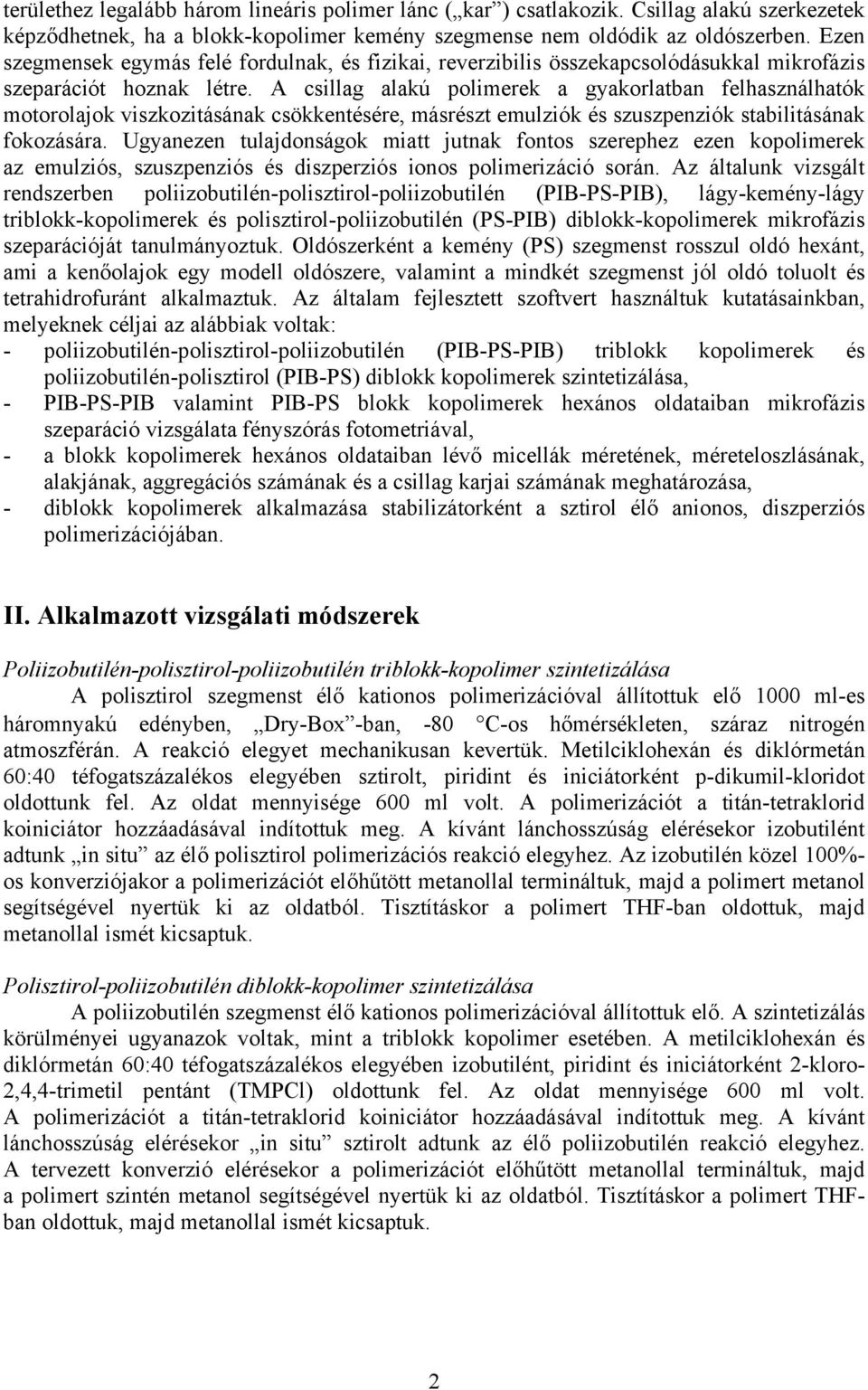 A csillag alakú polimerek a gyakorlatban felhasználhatók motorolajok viszkozitásának csökkentésére, másrészt emulziók és szuszpenziók stabilitásának fokozására.