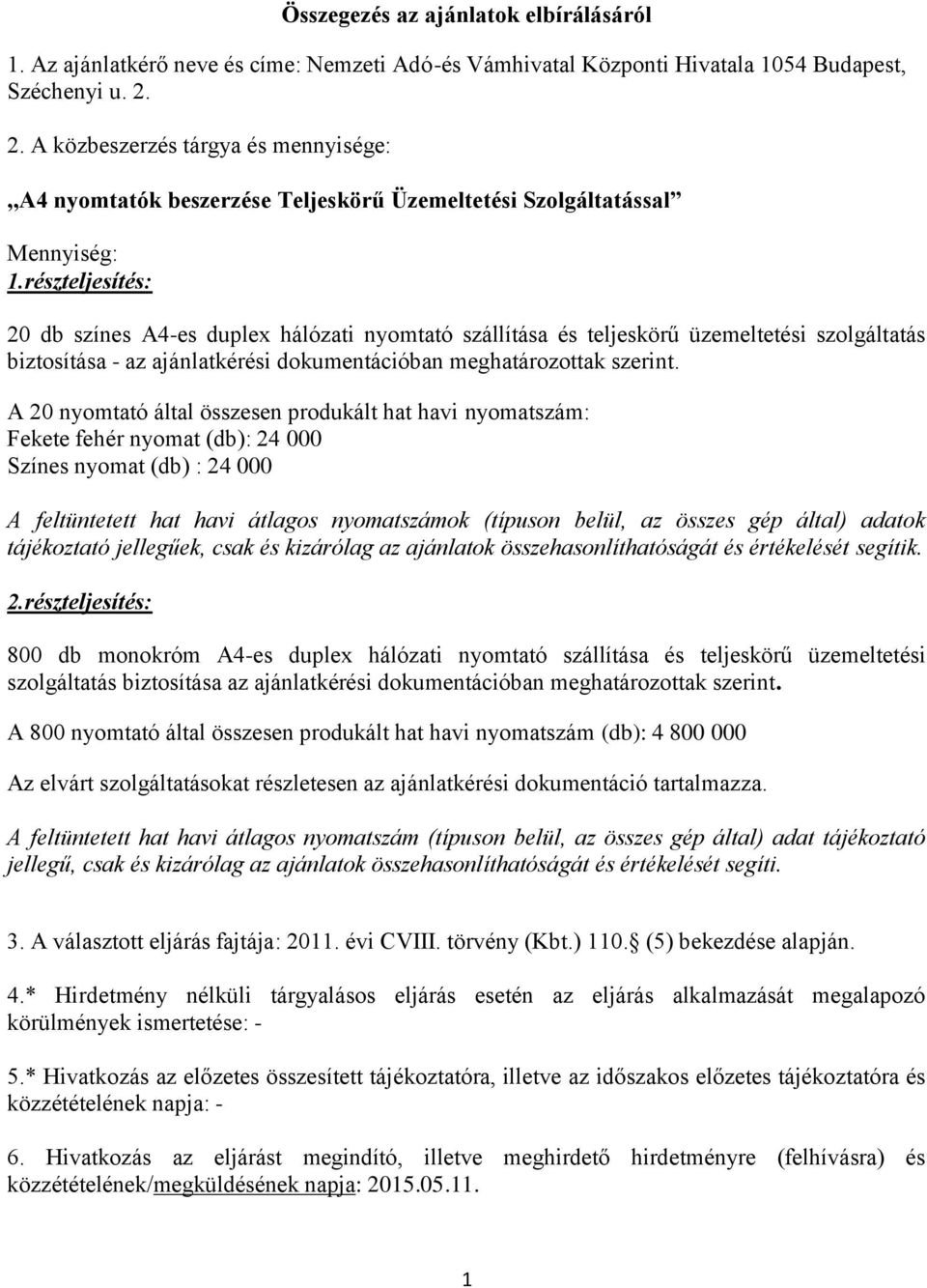 részteljesítés: 20 db színes A4-es duplex hálózati nyomtató szállítása és teljeskörű üzemeltetési szolgáltatás biztosítása - az ajánlatkérési dokumentációban meghatározottak szerint.