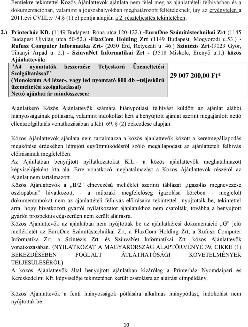 ) -FlaxCom Holding Zrt (1149 Budapest, Mogyoródi u.53.) - Rufusz Computer Informatika Zrt- (2030 Érd, Retyezáti u. 46.) Szintézis Zrt-(9023 Győr, Tihanyi Árpád u. 2.