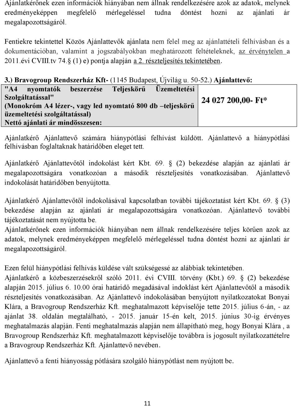 (1) e) pontja alapján a 2. részteljesítés tekintetében. 3.) Bravogroup Rendszerház Kft- (1145 Budapest, Újvilág u. 50-52.