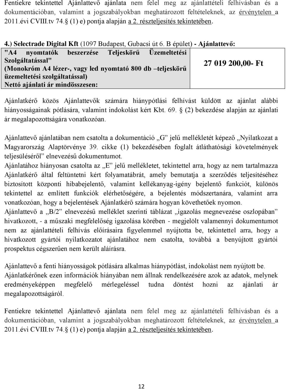 B épület) - Ajánlattevő: 27 019 200,00- Ft Ajánlatkérő közös Ajánlattevők számára hiánypótlási felhívást küldött az ajánlat alábbi hiányosságainak pótlására, valamint indokolást kért Kbt. 69.