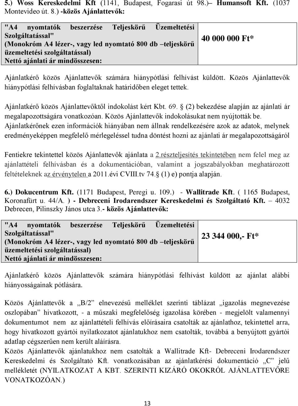 Ajánlatkérő közös Ajánlattevőktől indokolást kért Kbt. 69. (2) bekezdése alapján az ajánlati ár megalapozottságára vonatkozóan. Közös Ajánlattevők indokolásukat nem nyújtották be.