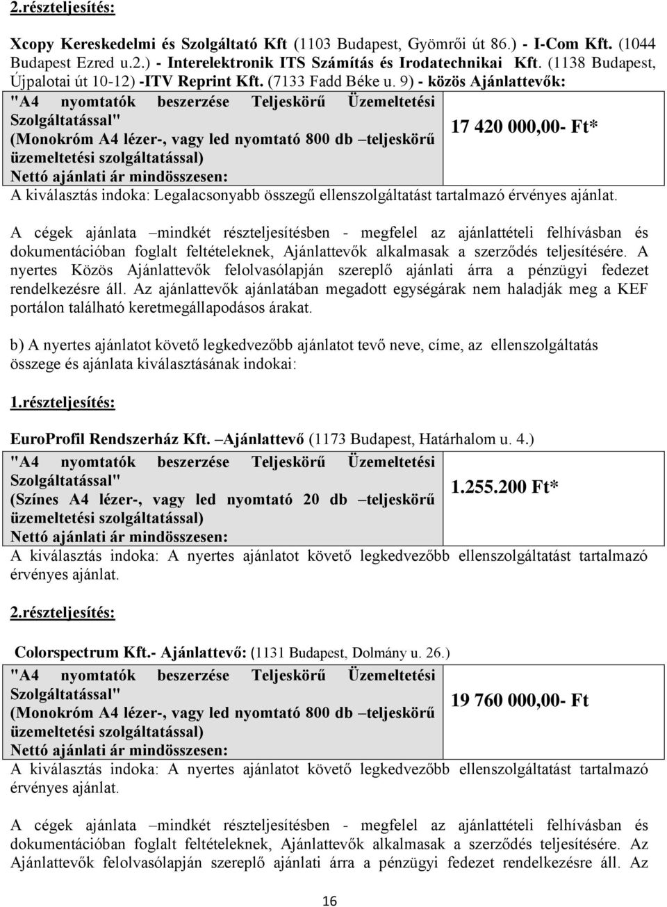 9) - közös Ajánlattevők: 17 420 000,00- Ft* A kiválasztás indoka: Legalacsonyabb összegű ellenszolgáltatást tartalmazó érvényes ajánlat.