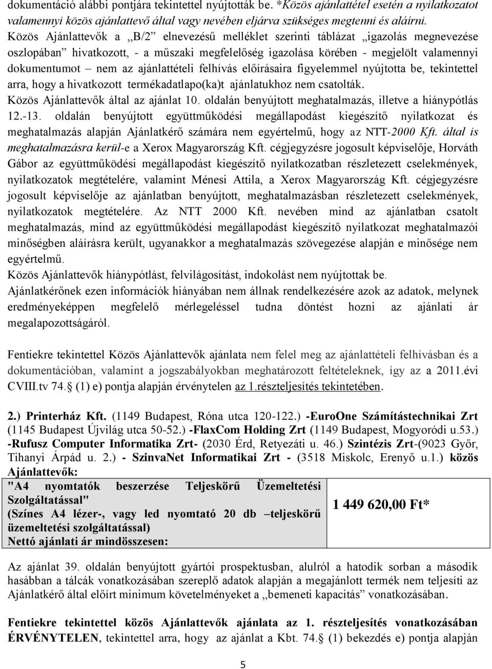 ajánlattételi felhívás előírásaira figyelemmel nyújtotta be, tekintettel arra, hogy a hivatkozott termékadatlapo(ka)t ajánlatukhoz nem csatolták. Közös Ajánlattevők által az ajánlat 10.