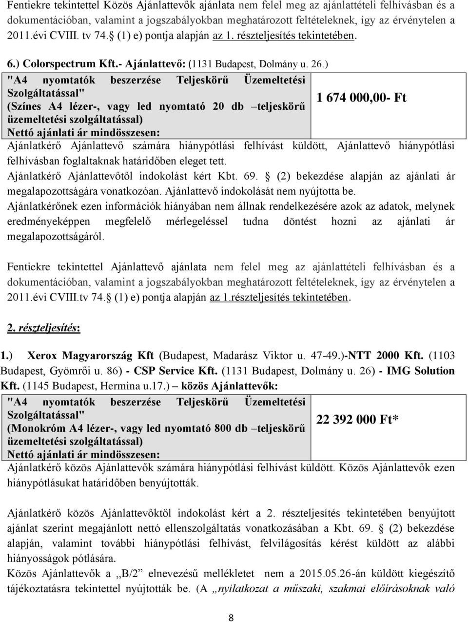 ) 1 674 000,00- Ft Ajánlatkérő Ajánlattevő számára hiánypótlási felhívást küldött, Ajánlattevő hiánypótlási felhívásban foglaltaknak határidőben eleget tett.