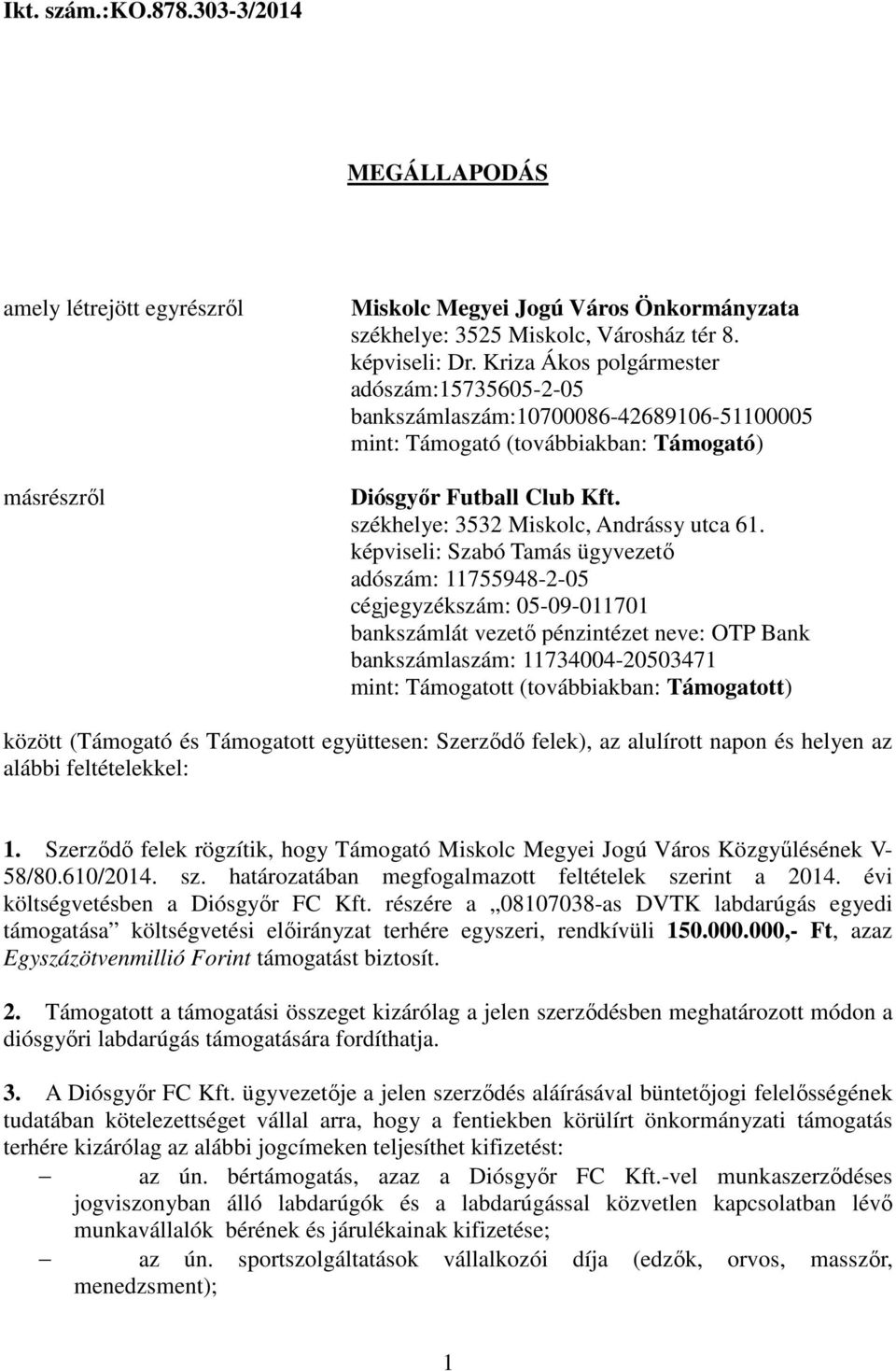 képviseli: Szabó Tamás ügyvezető adószám: 11755948-2-05 cégjegyzékszám: 05-09-011701 bankszámlát vezető pénzintézet neve: OTP Bank bankszámlaszám: 11734004-20503471 mint: Támogatott (továbbiakban: