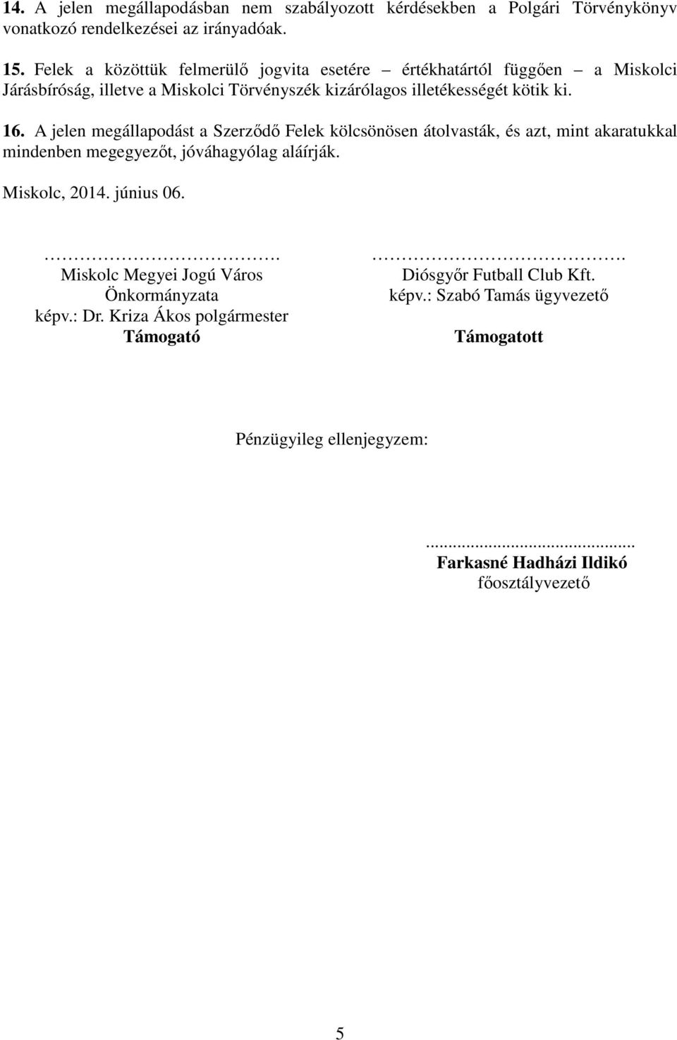 A jelen megállapodást a Szerződő Felek kölcsönösen átolvasták, és azt, mint akaratukkal mindenben megegyezőt, jóváhagyólag aláírják. Miskolc, 2014. június 06.