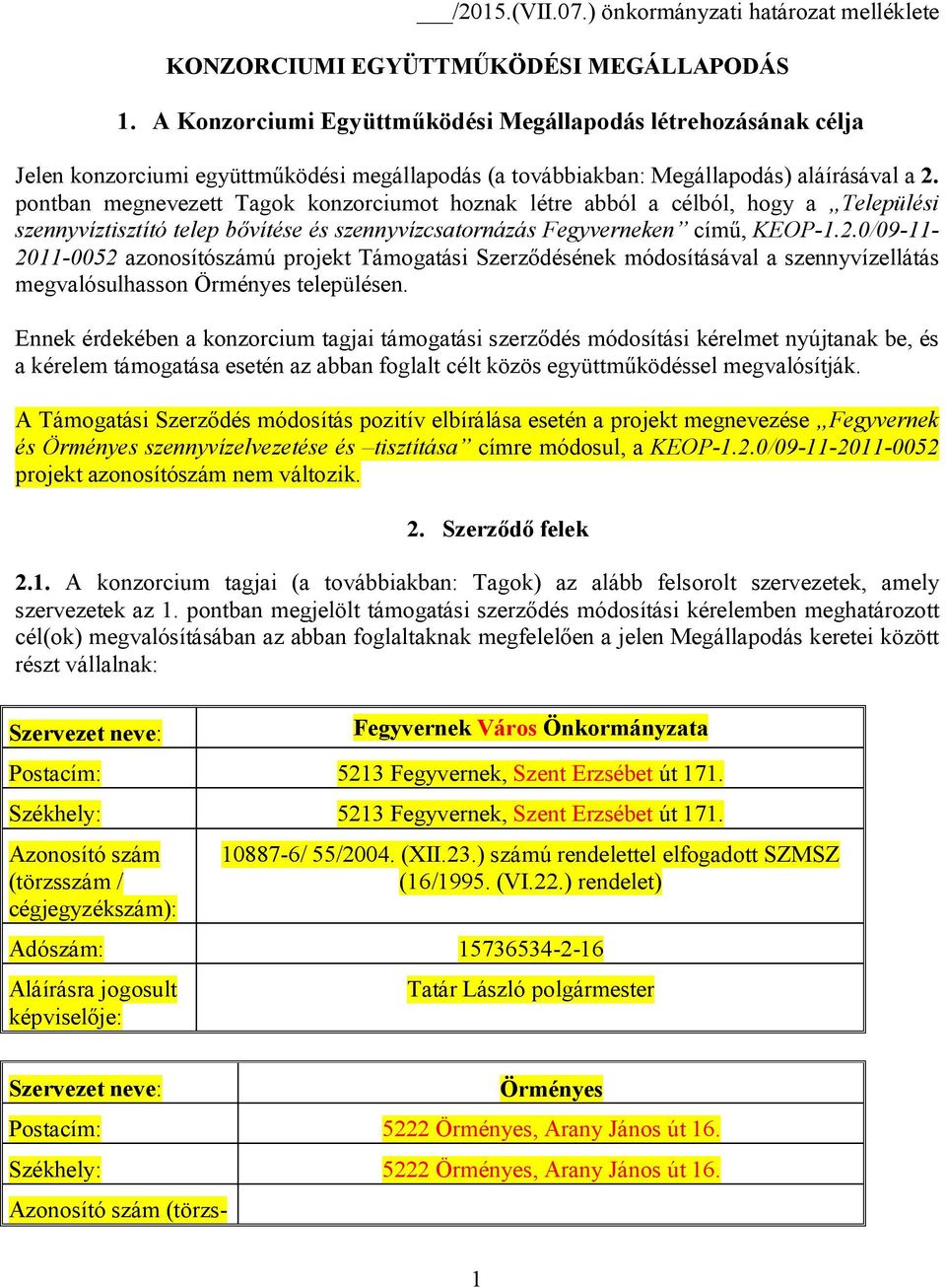 pontban megnevezett Tagok konzorciumot hoznak létre abból a célból, hogy a Települési szennyvíztisztító telep bővítése és szennyvízcsatornázás Fegyverneken című, KEOP-1.2.