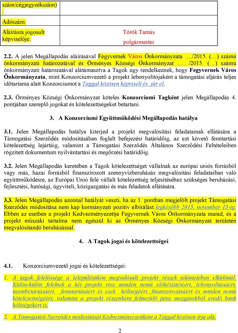 ( ) számú önkormányzati határozatával alátámasztva a Tagok úgy rendelkeznek, hogy Fegyvernek Város Önkormányzata, mint Konzorciumvezető a projekt lebonyolítójaként a támogatási eljárás teljes
