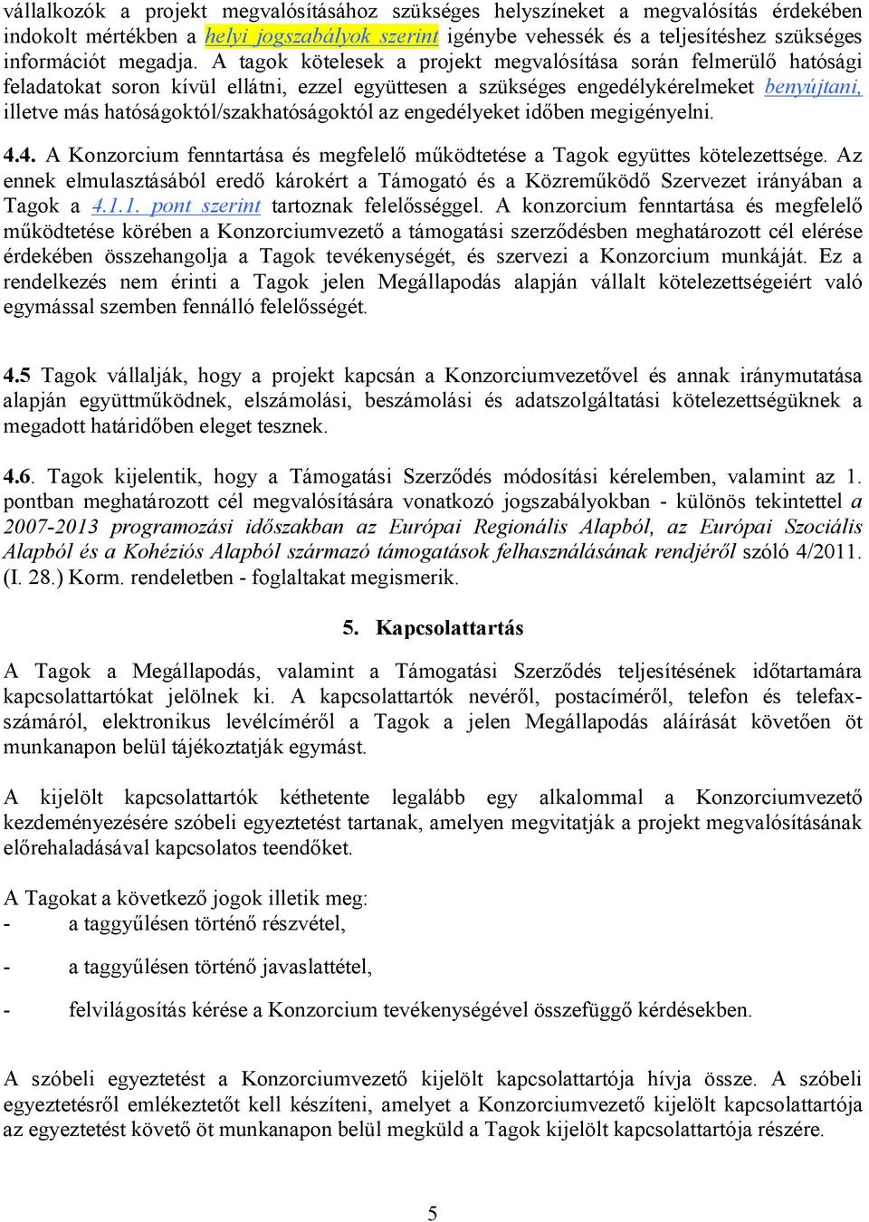 A tagok kötelesek a projekt megvalósítása során felmerülő hatósági feladatokat soron kívül ellátni, ezzel együttesen a szükséges engedélykérelmeket benyújtani, illetve más