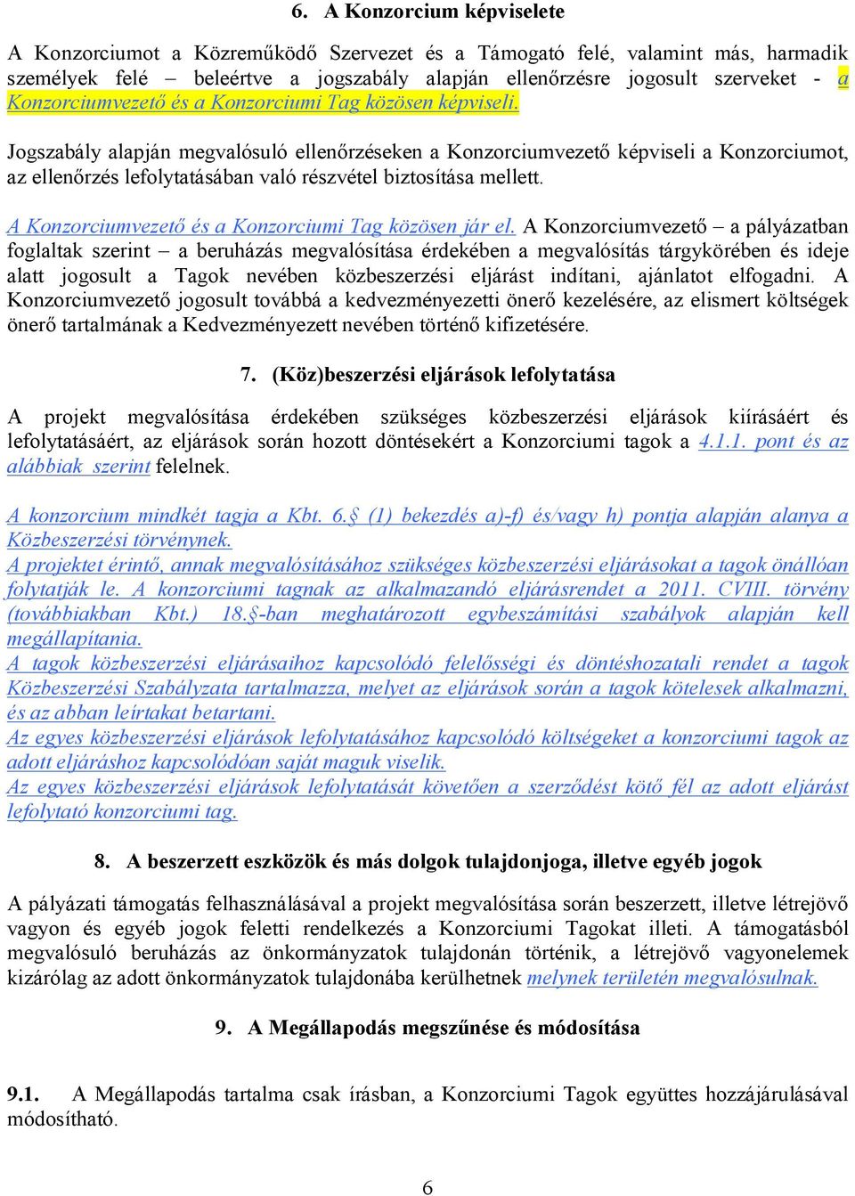 Jogszabály alapján megvalósuló ellenőrzéseken a Konzorciumvezető képviseli a Konzorciumot, az ellenőrzés lefolytatásában való részvétel biztosítása mellett.