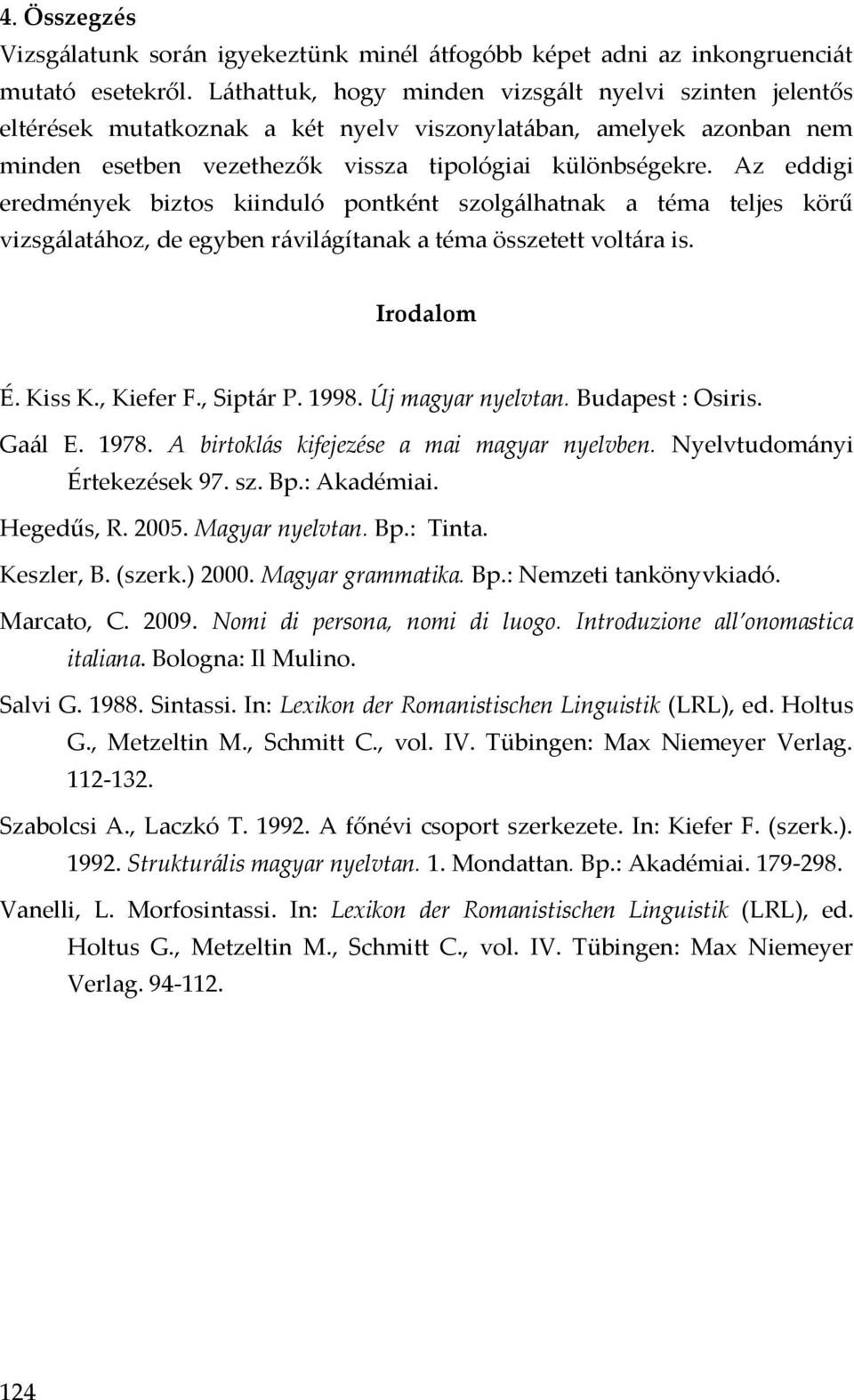 Az eddigi eredmények biztos kiinduló pontként szolgálhatnak a téma teljes körű vizsgálatához, de egyben rávilágítanak a téma összetett voltára is. Irodalom É. Kiss K., Kiefer F., Siptár P. 1998.