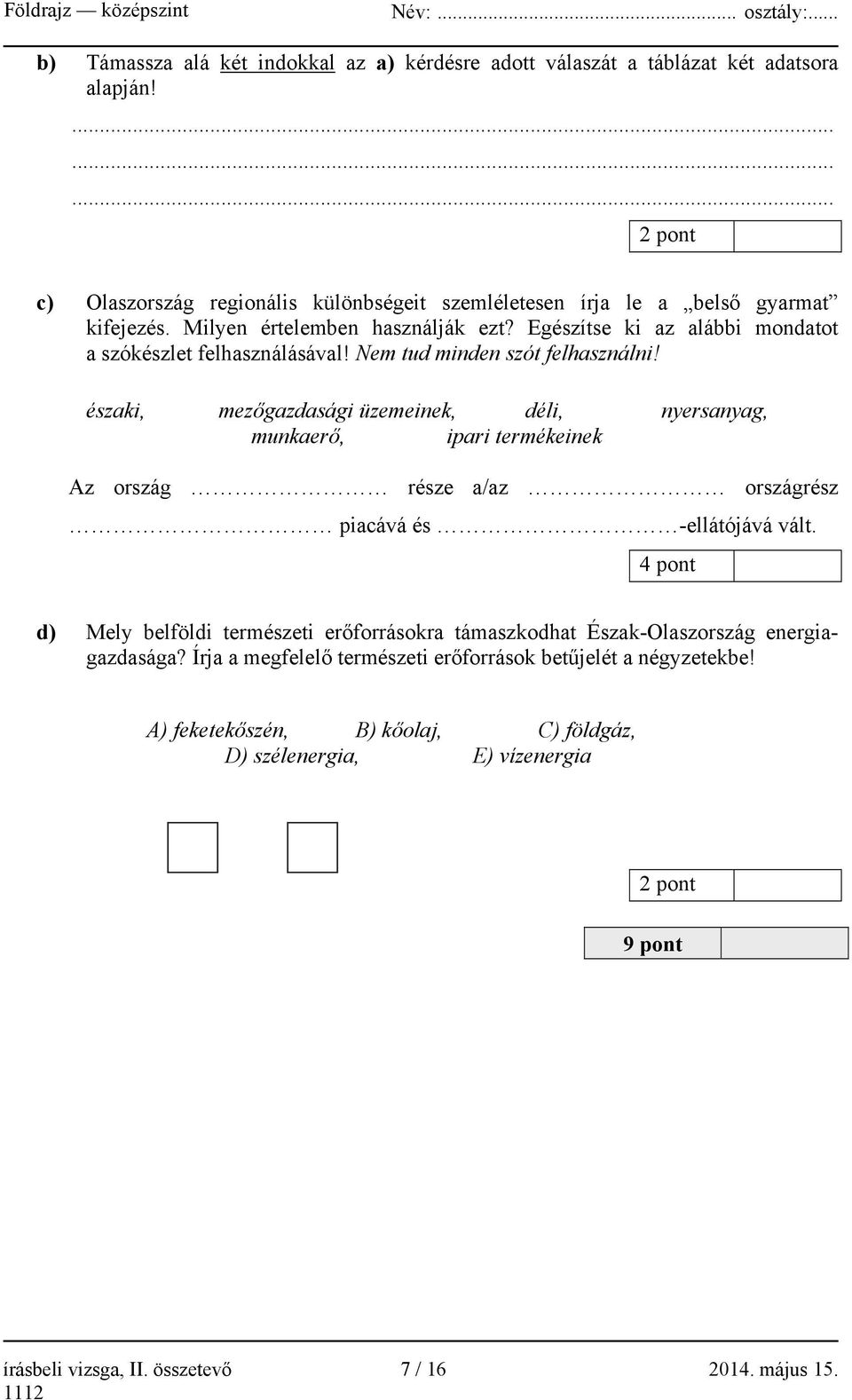 északi, mezőgazdasági üzemeinek, déli, nyersanyag, munkaerő, ipari termékeinek Az ország része a/az országrész piacává és -ellátójává vált.