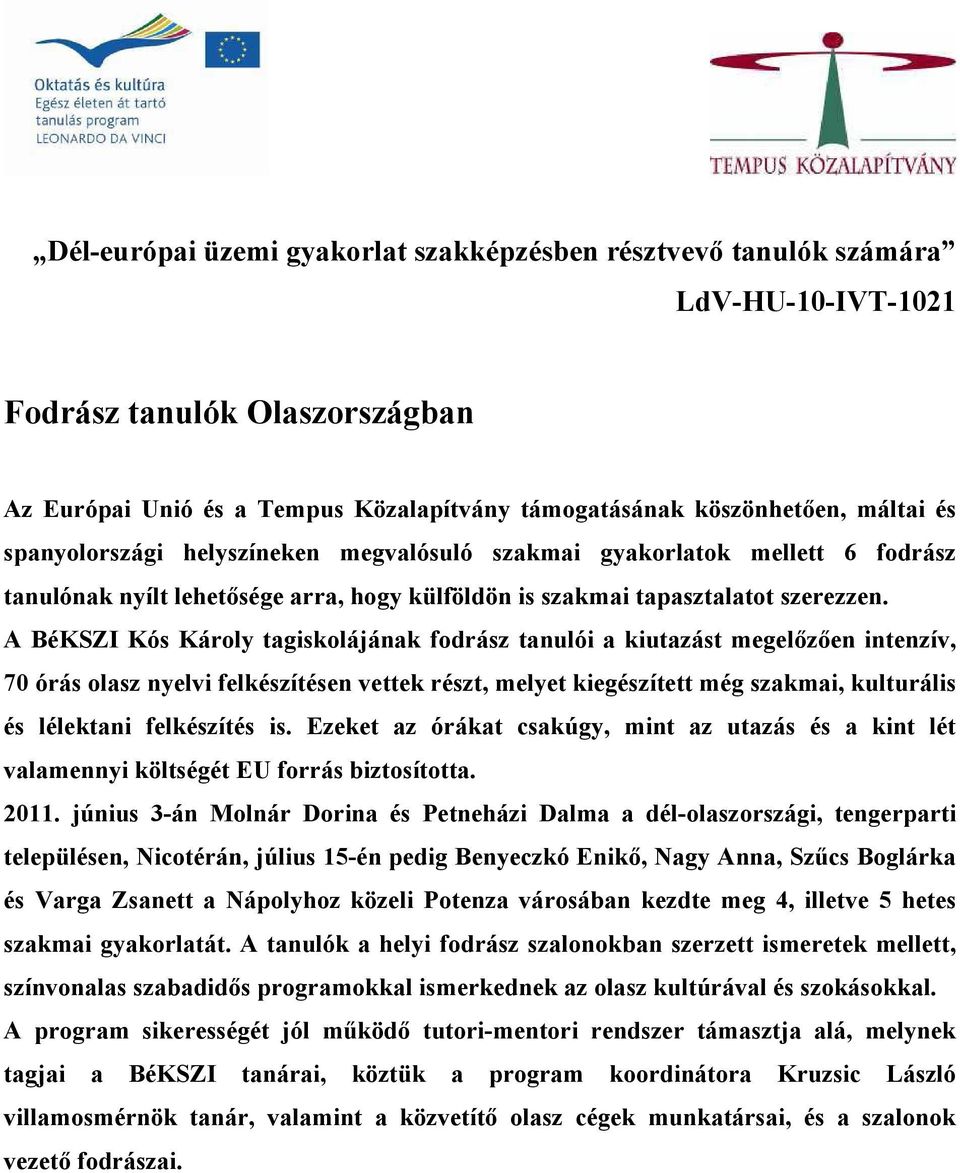 A BéKSZI Kós Károly tagiskolájának fodrász tanulói a kiutazást megelőzően intenzív, 70 órás olasz nyelvi felkészítésen vettek részt, melyet kiegészített még szakmai, kulturális és lélektani