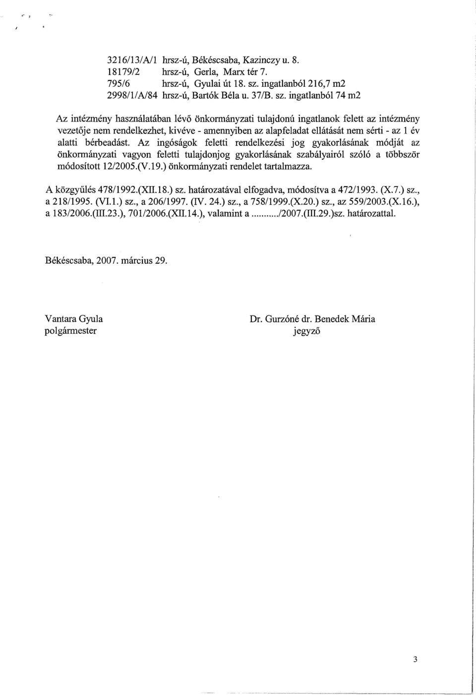 ingatlanból 74 m2 Az intézmény használatában lévő önkormányzati tulajdonú ingatlanok felett az intézmény vezetője nem rendelkezhet, kivéve - amennyiben az alapfeladat ellátását nem sérti - az 1 év