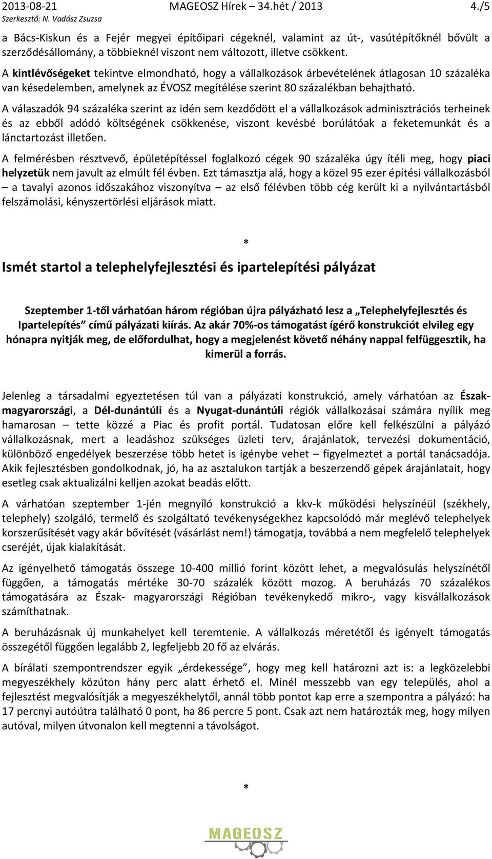 A kintlévőségeket tekintve elmondható, hogy a vállalkozások árbevételének átlagosan 10 százaléka van késedelemben, amelynek az ÉVOSZ megítélése szerint 80 százalékban behajtható.