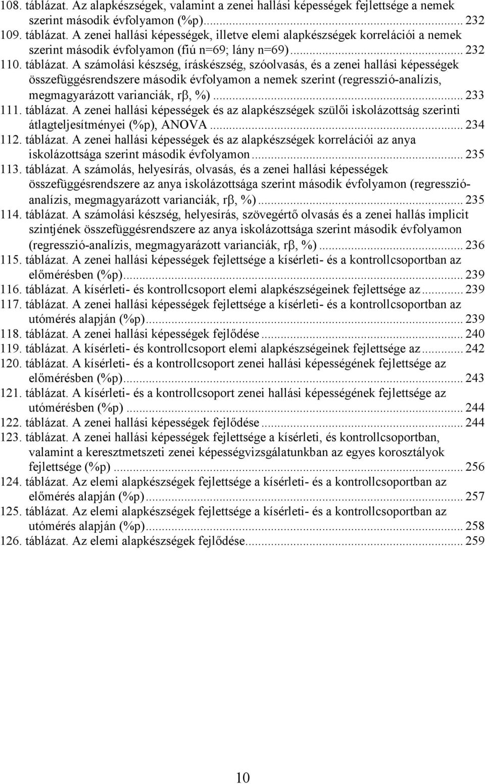 A számolási készség, íráskészség, szóolvasás, és a zenei hallási képességek összefüggésrendszere második évfolyamon a nemek szerint (regresszió-analízis, megmagyarázott varianciák, rβ, %)... 233 111.