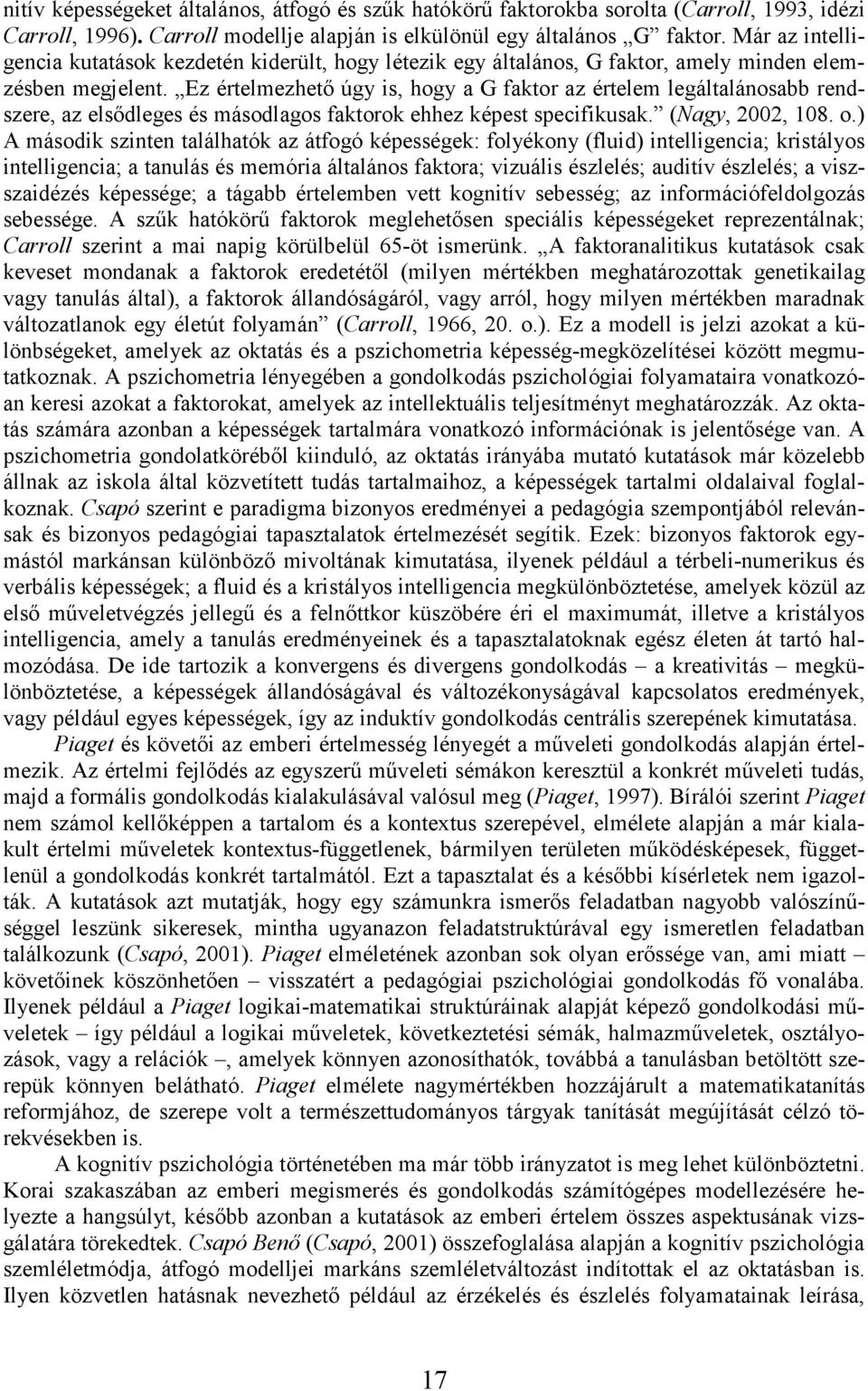 Ez értelmezhetı úgy is, hogy a G faktor az értelem legáltalánosabb rendszere, az elsıdleges és másodlagos faktorok ehhez képest specifikusak. (Nagy, 2002, 108. o.