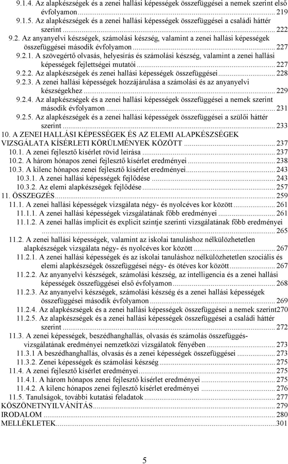 A szövegértı olvasás, helyesírás és számolási készség, valamint a zenei hallási képességek fejlettségei mutatói... 227 9.2.2. Az alapkészségek és zenei hallási képességek összefüggései... 228 9.2.3.