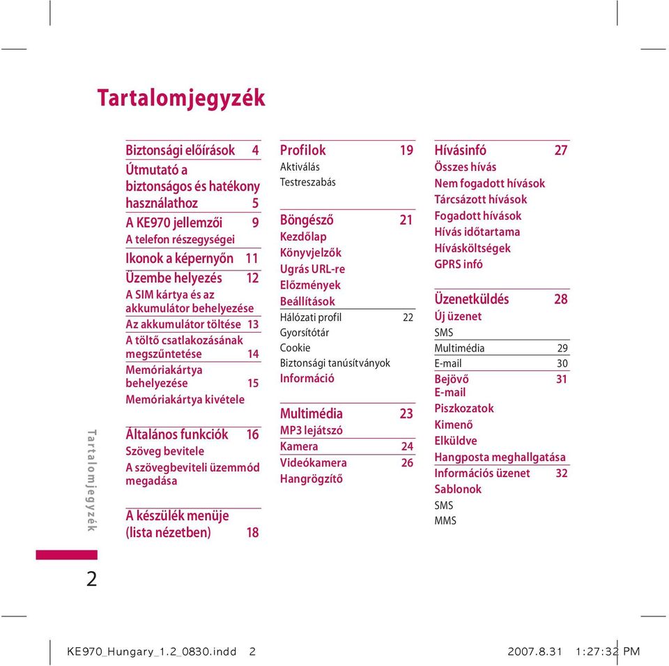 szövegbeviteli üzemmód megadása A készülék menüje (lista nézetben) 18 Profilok 19 Aktiválás Testreszabás Böngésző 21 Kezdőlap Könyvjelzők Ugrás URL-re Előzmények Beállítások Hálózati profil 22