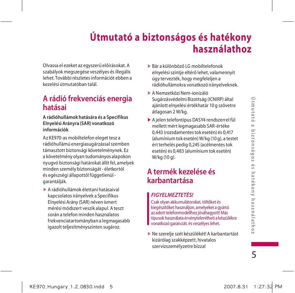 A rádió frekvenciás energia hatásai A rádióhullámok hatására és a Specifikus Elnyelési Arányra (SAR) vonatkozó információk Az KE970-as mobiltelefon eleget tesz a rádióhullámú energiasugárzással