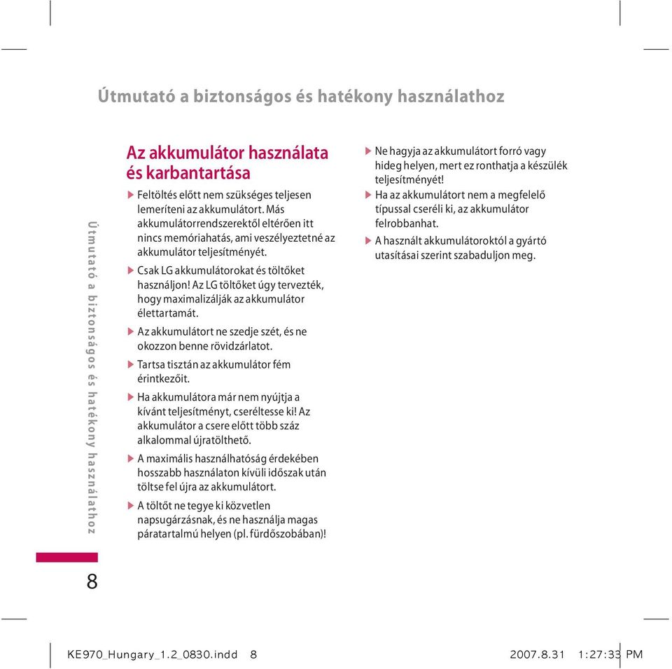 v Csak LG akkumulátorokat és töltőket használjon! Az LG töltőket úgy tervezték, hogy maximalizálják az akkumulátor élettartamát. v Az akkumulátort ne szedje szét, és ne okozzon benne rövidzárlatot.