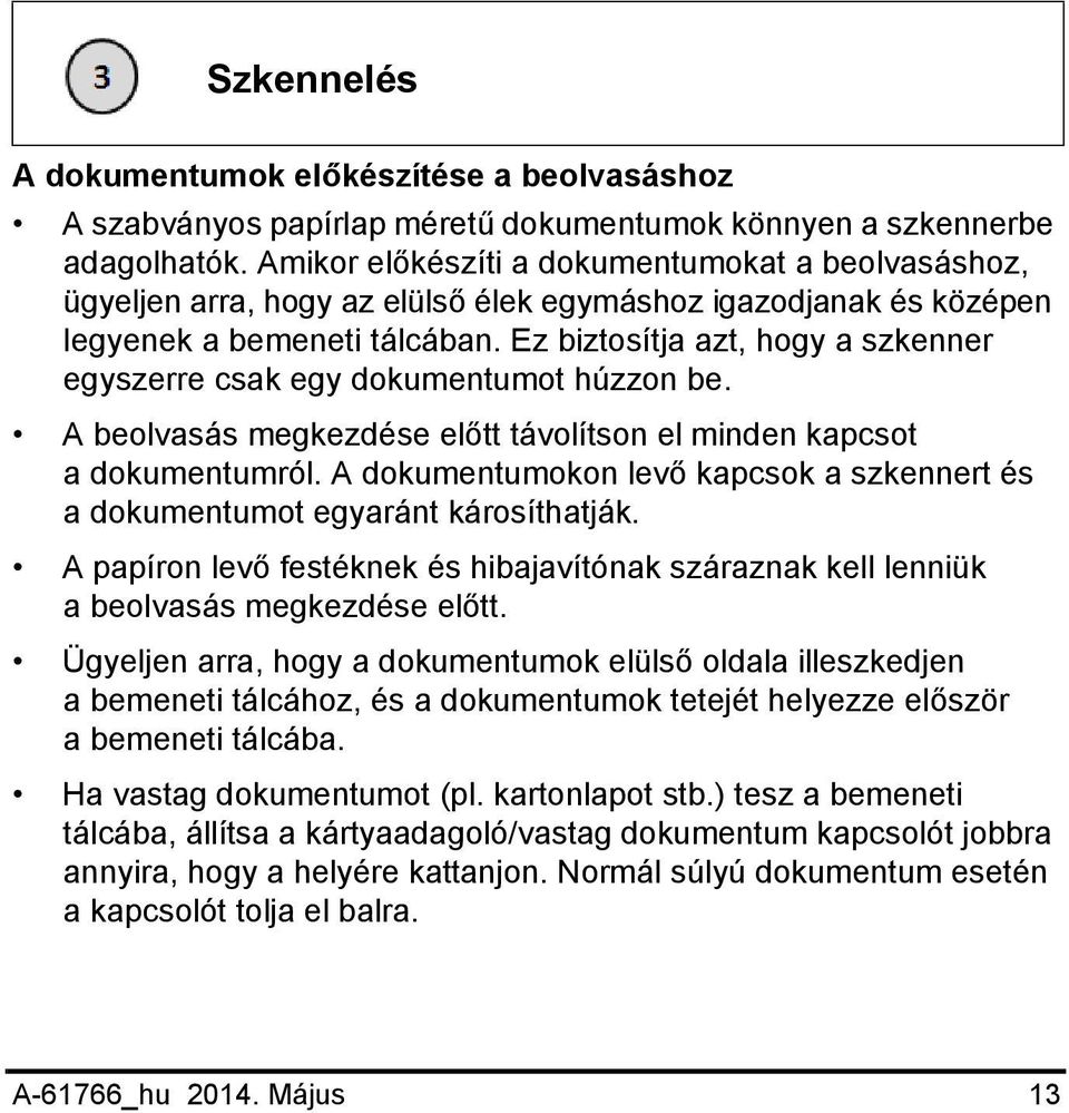 Ez biztosítja azt, hogy a szkenner egyszerre csak egy dokumentumot húzzon be. A beolvasás megkezdése előtt távolítson el minden kapcsot a dokumentumról.